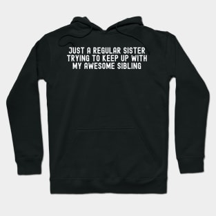 Just a Regular Sister, Trying to Keep Up with My Awesome Sibling Hoodie
